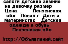 сапоги детские зимние  на девочку размер 27 › Цена ­ 500 - Пензенская обл., Пенза г. Дети и материнство » Детская одежда и обувь   . Пензенская обл.